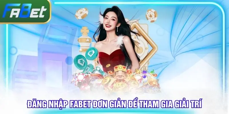 Đăng nhập Fabet để trải nghiệm game online đổi thưởng
